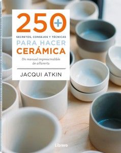 250 secretos, consejos y técnicas para hacer cerámica